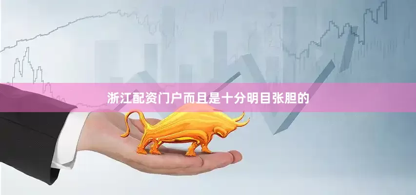 浙江配资门户而且是十分明目张胆的