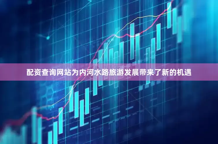 配资查询网站为内河水路旅游发展带来了新的机遇