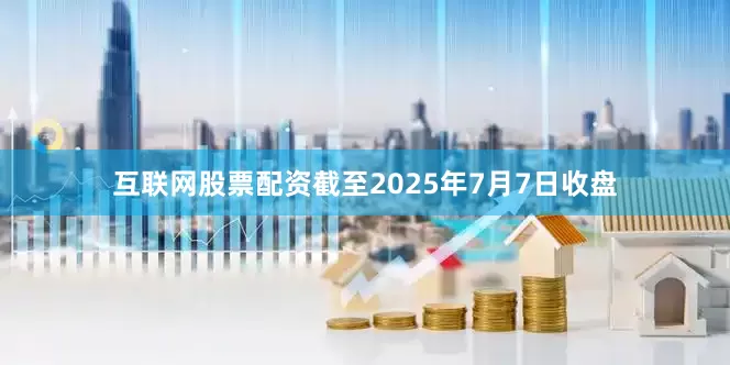 互联网股票配资截至2025年7月7日收盘